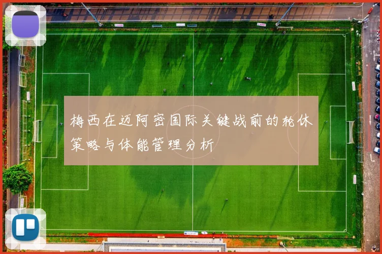 梅西在迈阿密国际关键战前的轮休策略与体能管理分析