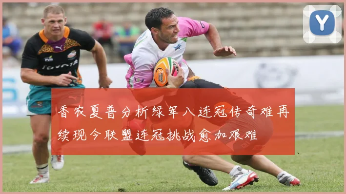 香农夏普分析绿军八连冠传奇难再续现今联盟连冠挑战愈加艰难